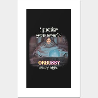 i ponder your moms orbussy every night Posters and Art